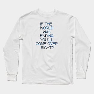 if the world was ending Long Sleeve T-Shirt